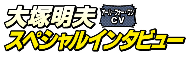 大塚明夫スペシャルインタビュー
