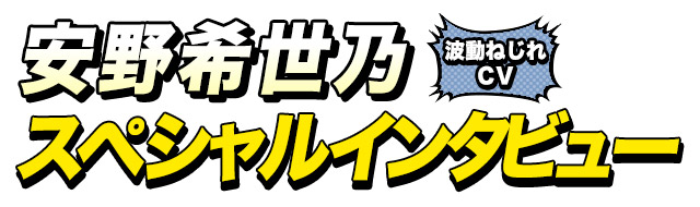 波動ねじれ役 安野希世乃さん インタビュー