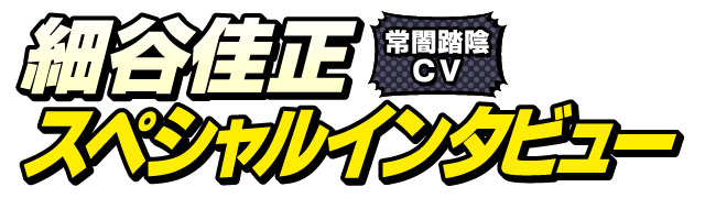 細谷佳正スペシャルインタビュー